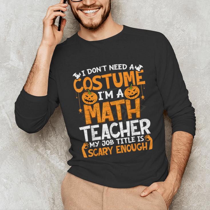 I Don't Need A Costume I'm Math Teacher Costume Halloween Unisex Long Sleeve T-Shirt, funny gift I Don't Need A Costume I'm Math Teacher Costume Halloween Unisex Long Sleeve T-Shirt, funny gift