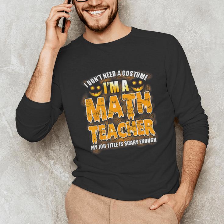 I Don't Need A Costume I'm A Math Teacher Halloween Unisex Long Sleeve T-Shirt, funny gift I Don't Need A Costume I'm A Math Teacher Halloween Unisex Long Sleeve T-Shirt, funny gift