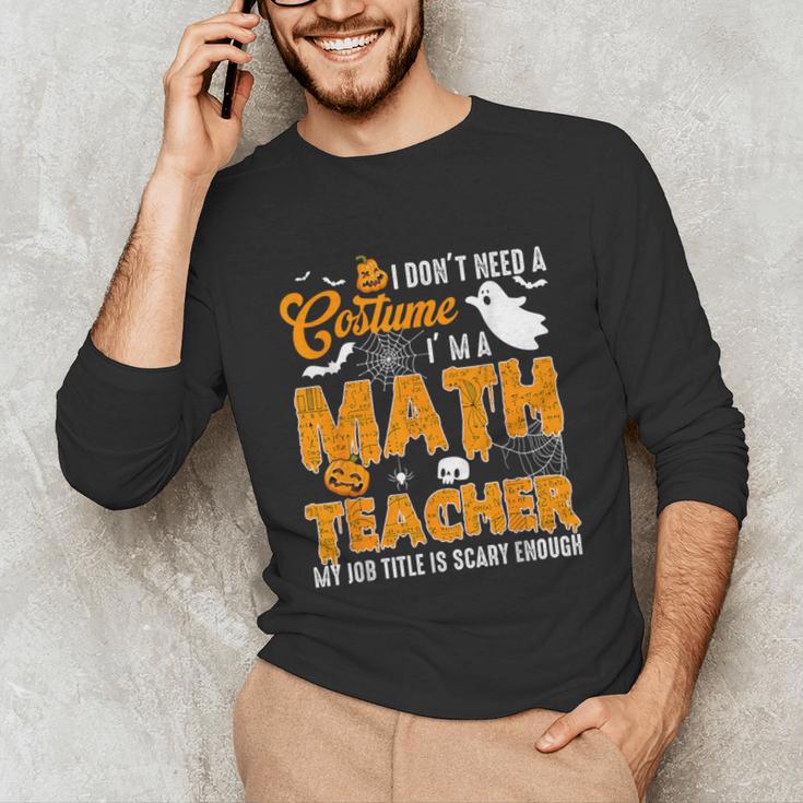 I Don't Need a Costume I'm A Math Teacher Halloween Costume Unisex Long Sleeve T-Shirt, funny gift