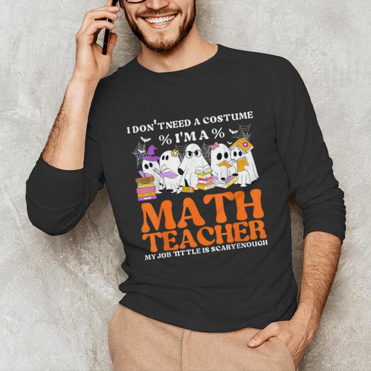 I Don't Need A Costume I'm A Math Teacher Halloween Women Unisex Long Sleeve T-Shirt, funny gift