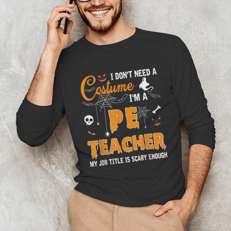 I Don't Need A Costume I'm A Pe Teacher Halloween Men Women Unisex Long Sleeve T-Shirt, funny gift
