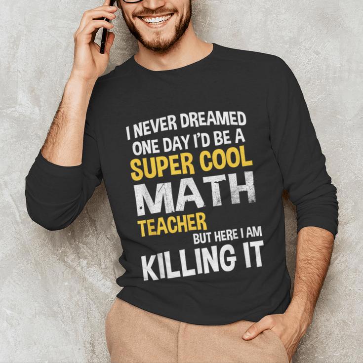 I Never Dreamed One Day I'd Be A Cool Math Teacher Unisex Long Sleeve T-Shirt, funny gift I Never Dreamed One Day I'd Be A Cool Math Teacher Unisex Long Sleeve T-Shirt, funny gift