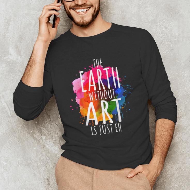 Earth Without Art Is Just Eh Painting Artist Pun Art Teacher Unisex Long Sleeve T-Shirt, funny gift