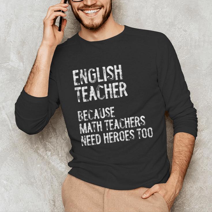English Teacher Because Math Teachers Need Heroes Too Unisex Long Sleeve T-Shirt, funny gift English Teacher Because Math Teachers Need Heroes Too Unisex Long Sleeve T-Shirt, funny gift