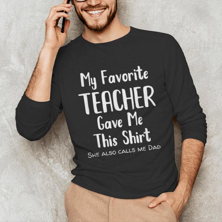 My Favorite Teacher Gave Me This Shirt Dad Daughter Unisex Long Sleeve T-Shirt, funny gift My Favorite Teacher Gave Me This Shirt Dad Daughter Unisex Long Sleeve T-Shirt, funny gift