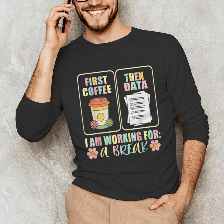 First Coffee Then Data SPED Teacher Taking a Break Unisex Long Sleeve T-Shirt, funny gift First Coffee Then Data SPED Teacher Taking a Break Unisex Long Sleeve T-Shirt, funny gift