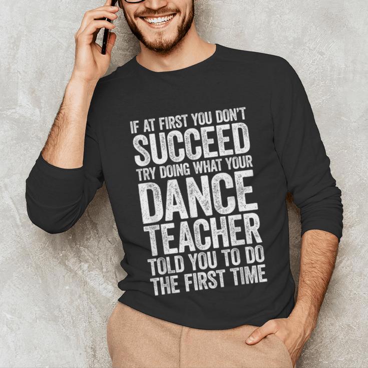 If At First You Don't Succeed Dance Teacher Shirt Men Women Unisex Long Sleeve T-Shirt, funny gift If At First You Don't Succeed Dance Teacher Shirt Men Women Unisex Long Sleeve T-Shirt, funny gift