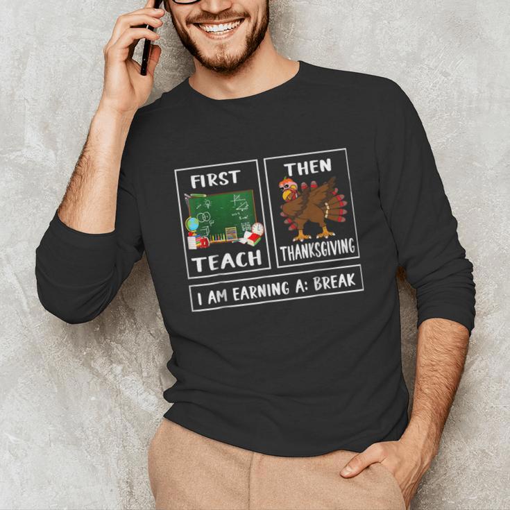 First Teach Then Thanksgiving I'm Earning A Break Teacher Unisex Long Sleeve T-Shirt, funny gift
