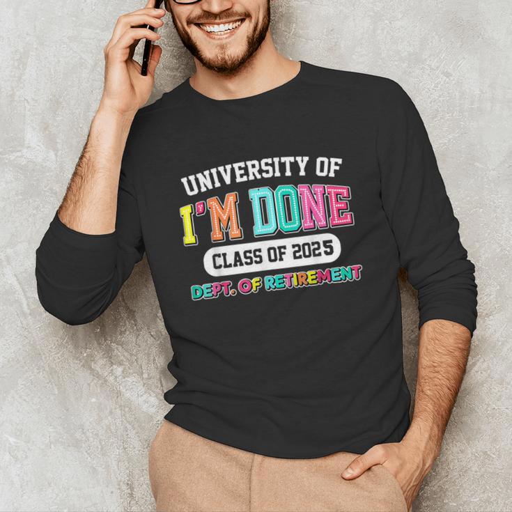 Fun University Of I'm Done Class Of 2025 Teacher Retirement Unisex Long Sleeve T-Shirt, funny gift