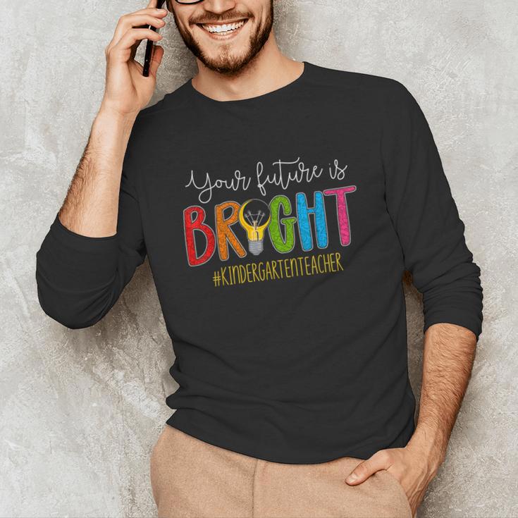 Your Future Is Bright Kindergarten Teacher Life Men Women Unisex Long Sleeve T-Shirt, funny gift