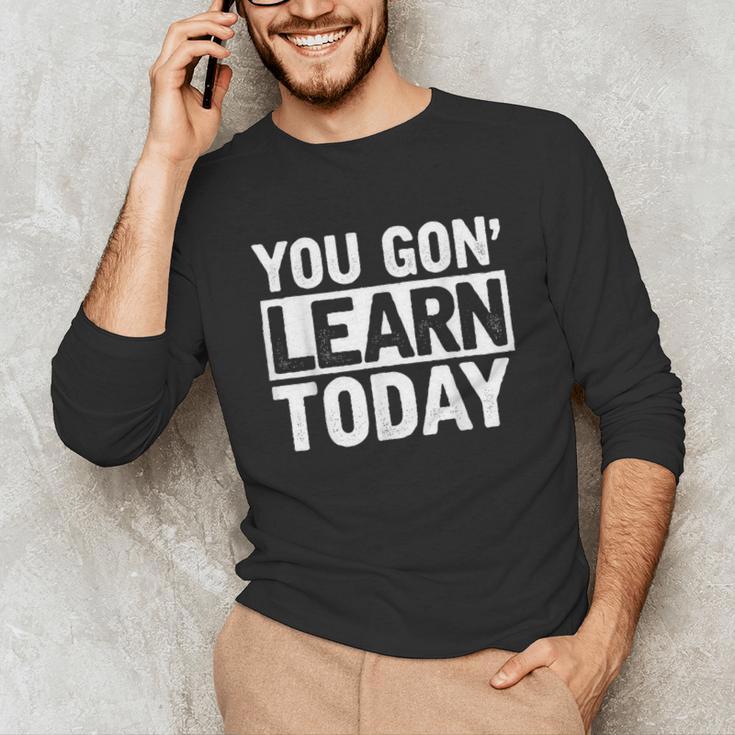 You Gon Learn Today Teacher Teaching Unisex Long Sleeve T-Shirt, funny gift You Gon Learn Today Teacher Teaching Unisex Long Sleeve T-Shirt, funny gift
