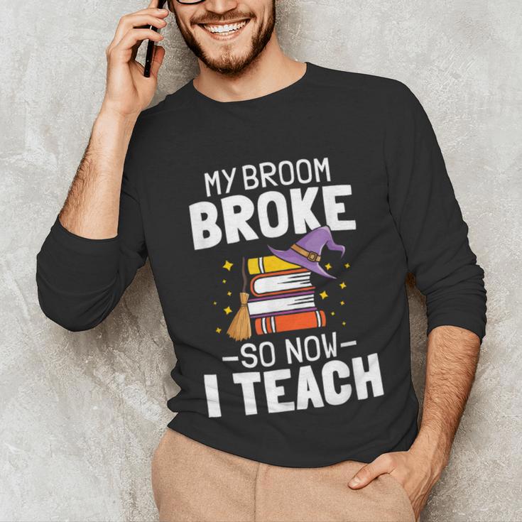 Halloween Teacher Tee My Broom Broke So Now I Teach Unisex Long Sleeve T-Shirt, funny gift