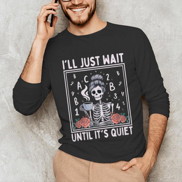 I'Ll Just Wait Until It's Quiet Skeleton Coffee Teacher Unisex Long Sleeve T-Shirt, funny gift
