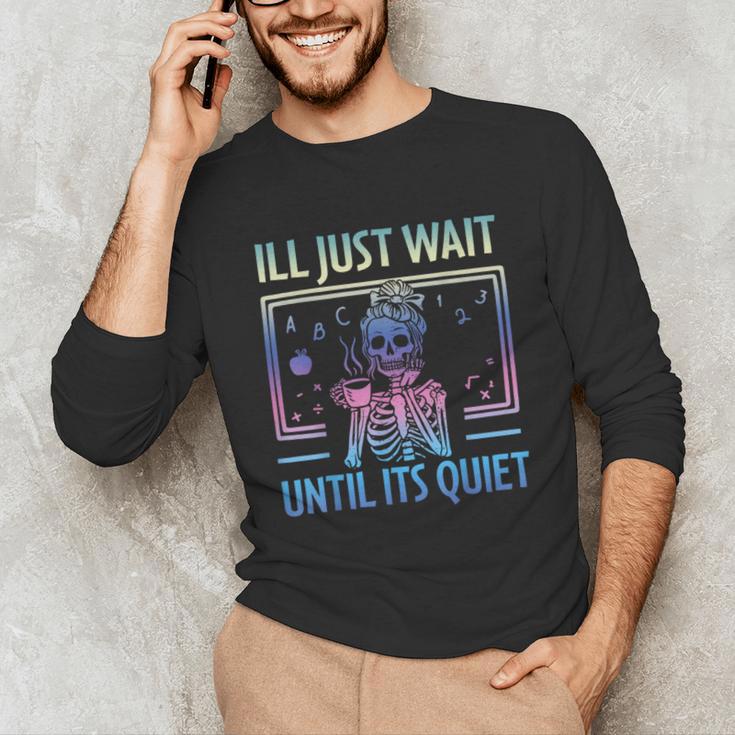 I'Ll Just Wait Until It's Quiet Skeleton Messy Bun Teacher Unisex Long Sleeve T-Shirt, funny gift I'Ll Just Wait Until It's Quiet Skeleton Messy Bun Teacher Unisex Long Sleeve T-Shirt, funny gift