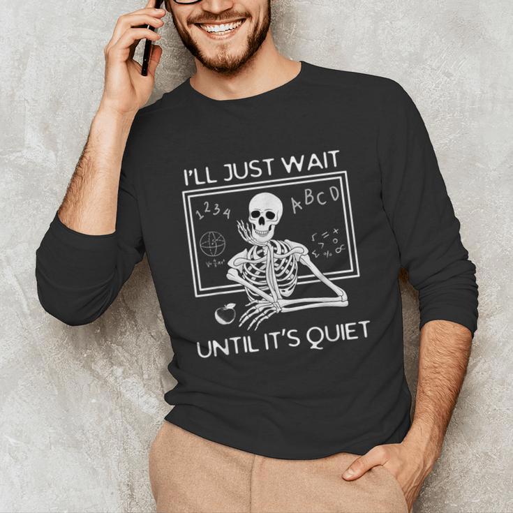I'Ll Just Wait Until It's Quiet Teacher Meme Skeleton For Men Women Unisex Long Sleeve T-Shirt, funny gift I'Ll Just Wait Until It's Quiet Teacher Meme Skeleton For Men Women Unisex Long Sleeve T-Shirt, funny gift