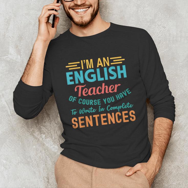 I'm An English Teacher Of Course You Have To Write Unisex Long Sleeve T-Shirt, funny gift I'm An English Teacher Of Course You Have To Write Unisex Long Sleeve T-Shirt, funny gift