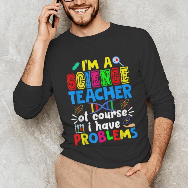 I'm Science Teacher Of Course I Have Problems Back To School Men Women Unisex Long Sleeve T-Shirt, funny gift