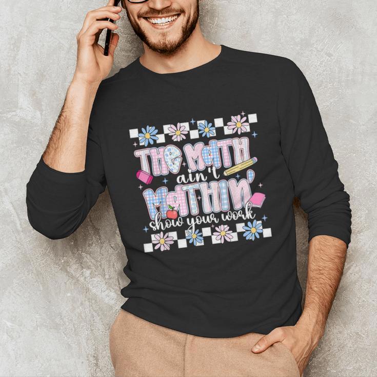 The Math Aint Mathin Meme Show Your Work Floral Math Teacher Unisex Long Sleeve T-Shirt, funny gift The Math Aint Mathin Meme Show Your Work Floral Math Teacher Unisex Long Sleeve T-Shirt, funny gift