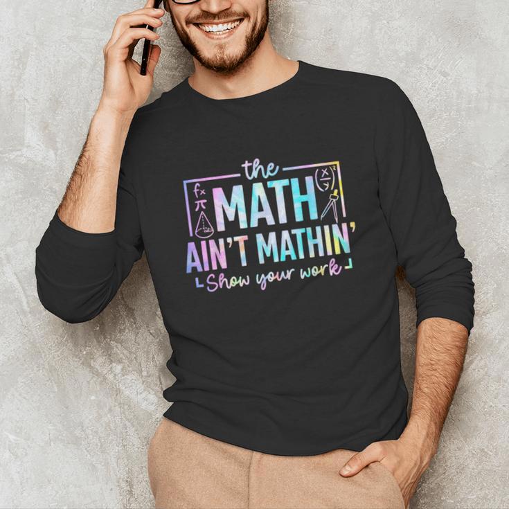 The Math Ain't Mathin Math Teacher Unisex Long Sleeve T-Shirt, funny gift The Math Ain't Mathin Math Teacher Unisex Long Sleeve T-Shirt, funny gift