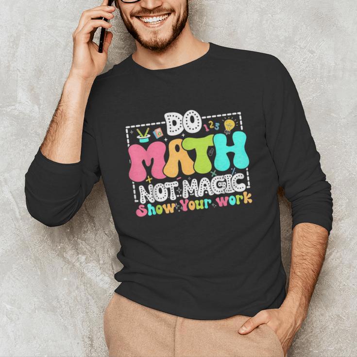 Do Math Not Magic Show Your Work Math Teacher Unisex Long Sleeve T-Shirt, funny gift Do Math Not Magic Show Your Work Math Teacher Unisex Long Sleeve T-Shirt, funny gift