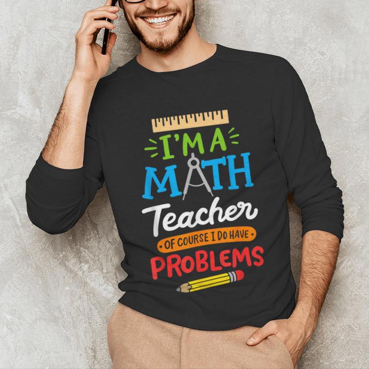 Math Teacher I Am A Math Teacher Of Course I Have Problems Unisex Long Sleeve T-Shirt, funny gift Math Teacher I Am A Math Teacher Of Course I Have Problems Unisex Long Sleeve T-Shirt, funny gift