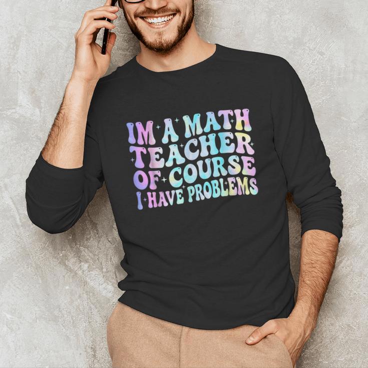 Math Teacher Im a Math Teacher Of Course I Have Problems Unisex Long Sleeve T-Shirt, funny gift Math Teacher Im a Math Teacher Of Course I Have Problems Unisex Long Sleeve T-Shirt, funny gift