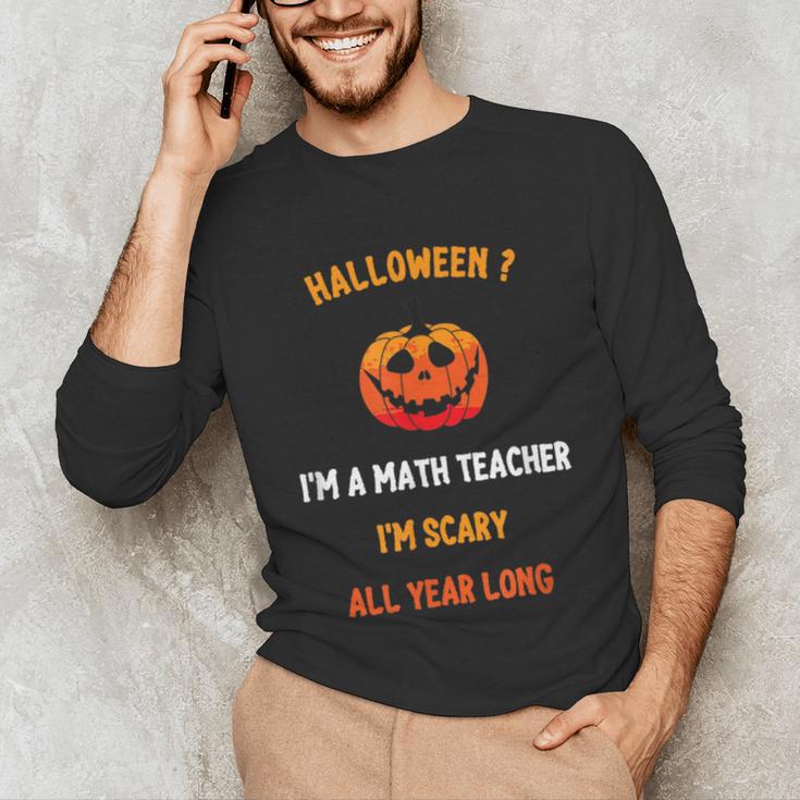 Math Teacher Halloween Quote I'm Scary All Year Long Men Women Unisex Long Sleeve T-Shirt, funny gift Math Teacher Halloween Quote I'm Scary All Year Long Men Women Unisex Long Sleeve T-Shirt, funny gift