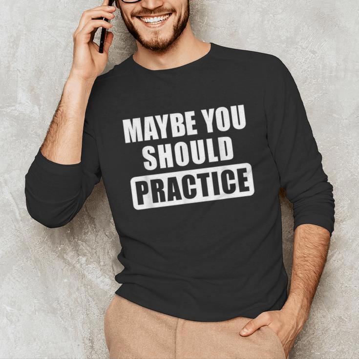 Maybe You Should Practice Music Teacher Band Director Unisex Long Sleeve T-Shirt, funny gift Maybe You Should Practice Music Teacher Band Director Unisex Long Sleeve T-Shirt, funny gift