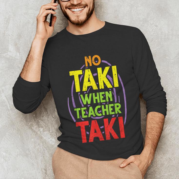 No Taki When Teacher Taki Education Classroom Teacher Unisex Long Sleeve T-Shirt, funny gift No Taki When Teacher Taki Education Classroom Teacher Unisex Long Sleeve T-Shirt, funny gift