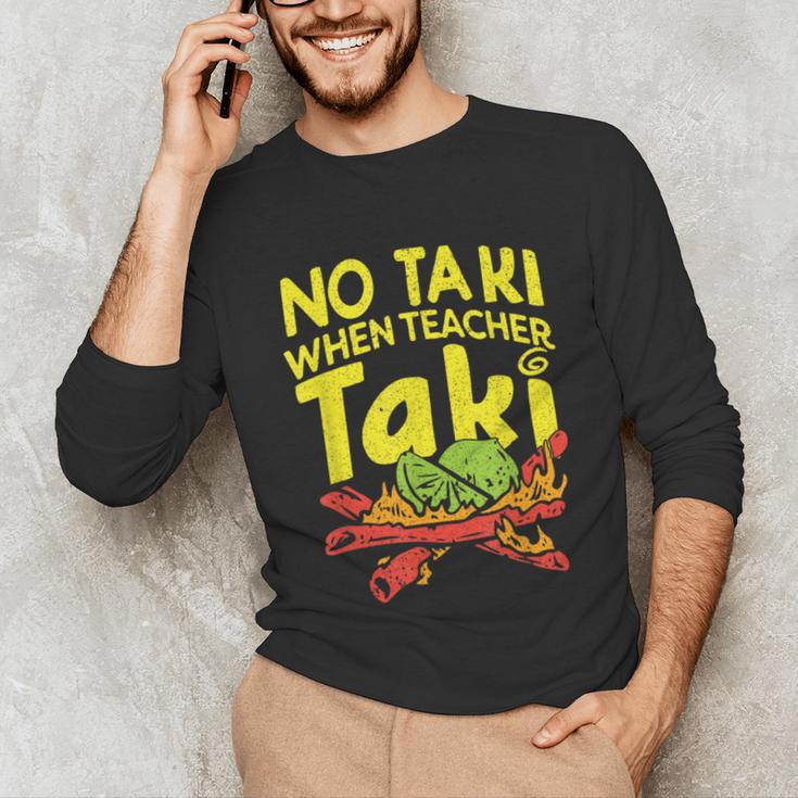 No Taki When Teacher Taki Teacher Pun Humor Unisex Long Sleeve T-Shirt, funny gift