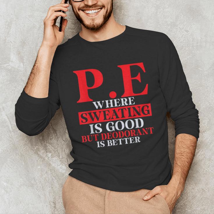 PE Where Sweating Is Good But Deodorant Is Better PE Teacher Unisex Long Sleeve T-Shirt, funny gift PE Where Sweating Is Good But Deodorant Is Better PE Teacher Unisex Long Sleeve T-Shirt, funny gift