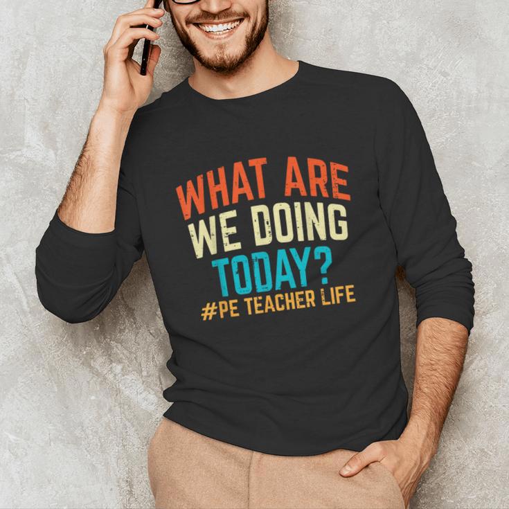 PE Teacher Life What Are We Doing Today Men Women Unisex Long Sleeve T-Shirt, funny gift