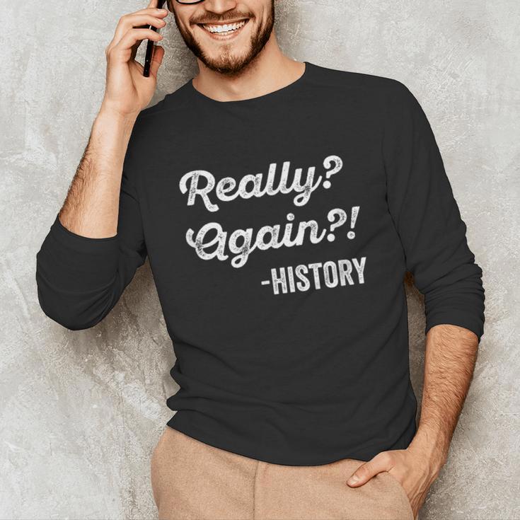 Really Again History History Teacher Saying T-Shirt Unisex Long Sleeve T-Shirt, funny gift