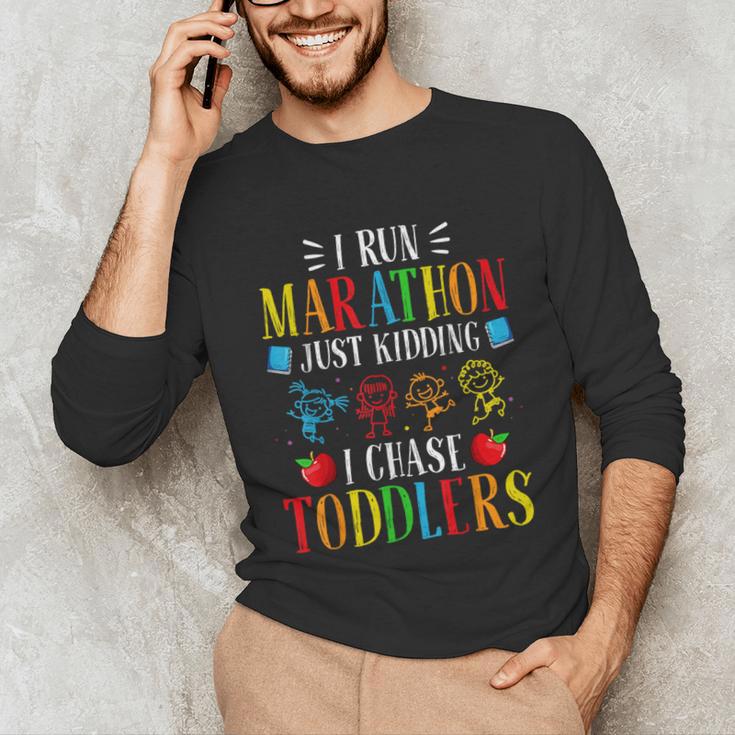 I Run Marathon Just Kidding I Chase Toddlers Teacher Unisex Long Sleeve T-Shirt, funny gift