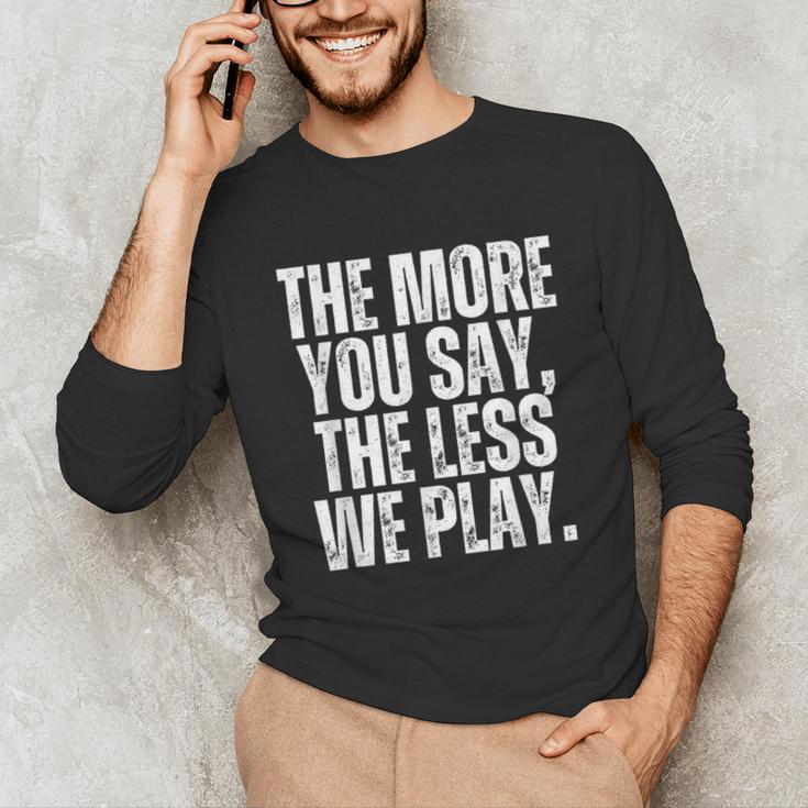 The More You Say The Less We Play Men Women PE Teacher Unisex Long Sleeve T-Shirt, funny gift The More You Say The Less We Play Men Women PE Teacher Unisex Long Sleeve T-Shirt, funny gift