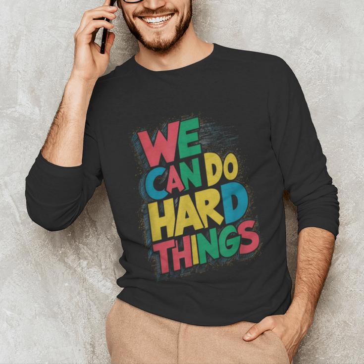 School Teachers Motivational Quote We Can Do Hard Things Men Women Kids Unisex Long Sleeve T-Shirt, funny gift