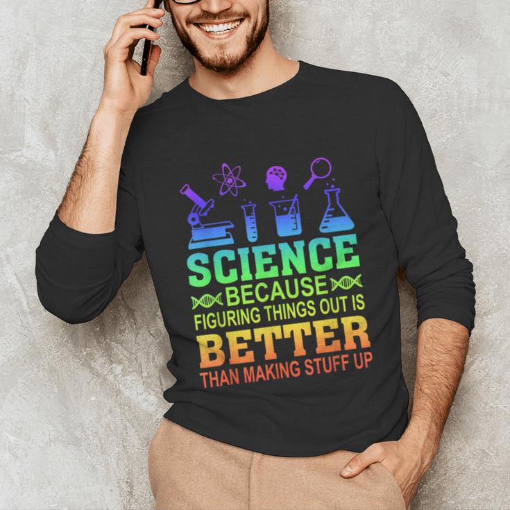 Science Teacher Because Figuring Things Out Is Better Than Unisex Long Sleeve T-Shirt, funny gift