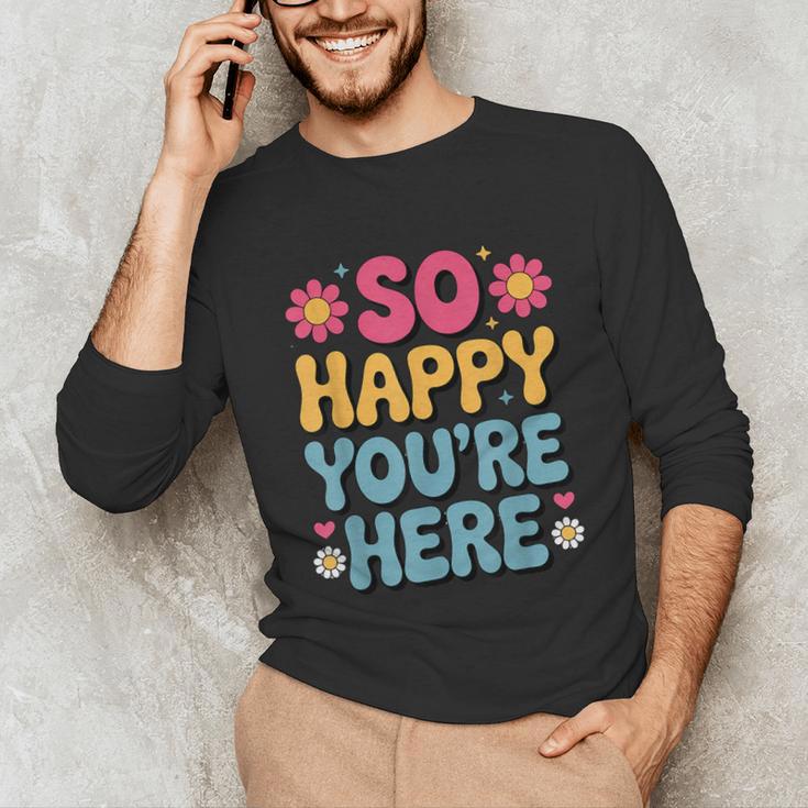 So Happy You’Re Here Groovy Retro Positivity Women Teacher Unisex Long Sleeve T-Shirt, funny gift So Happy You’Re Here Groovy Retro Positivity Women Teacher Unisex Long Sleeve T-Shirt, funny gift