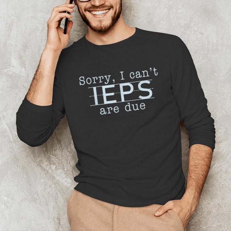 Sorry I Can't IEPS Are Due Special Education Teacher For Men Women Unisex Long Sleeve T-Shirt, funny gift Sorry I Can't IEPS Are Due Special Education Teacher For Men Women Unisex Long Sleeve T-Shirt, funny gift
