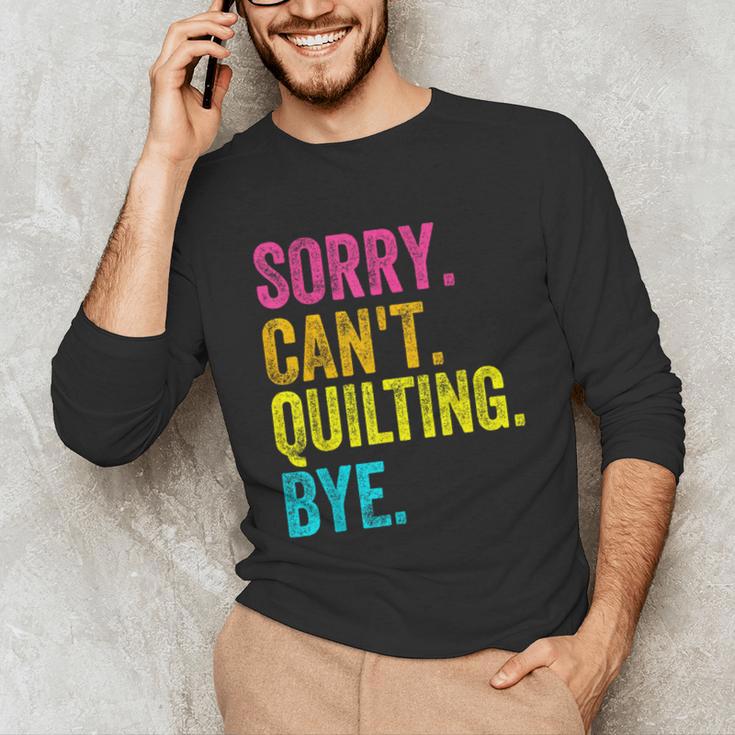 Sorry Can't Quilting Bye Teacher Student Quilting Unisex Long Sleeve T-Shirt, funny gift Sorry Can't Quilting Bye Teacher Student Quilting Unisex Long Sleeve T-Shirt, funny gift