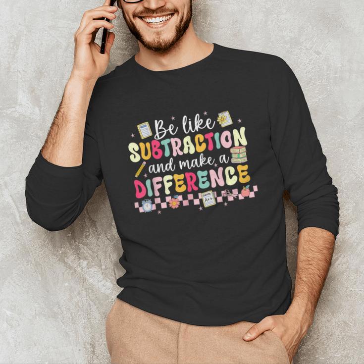 Be Like Subtraction And Make A Difference Math Teacher Unisex Long Sleeve T-Shirt, funny gift Be Like Subtraction And Make A Difference Math Teacher Unisex Long Sleeve T-Shirt, funny gift