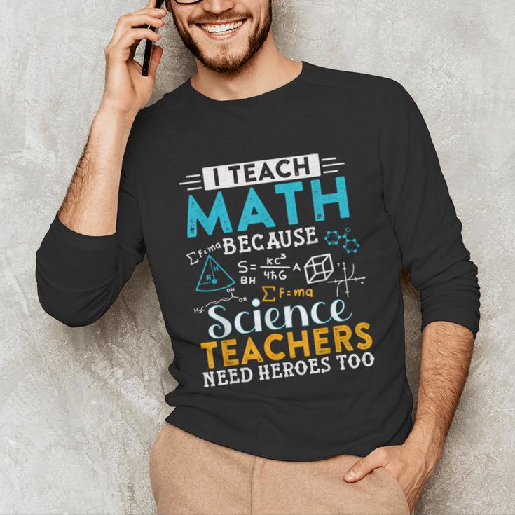 I Teach Math Because Science Teachers Need Heroes Too Unisex Long Sleeve T-Shirt, funny gift