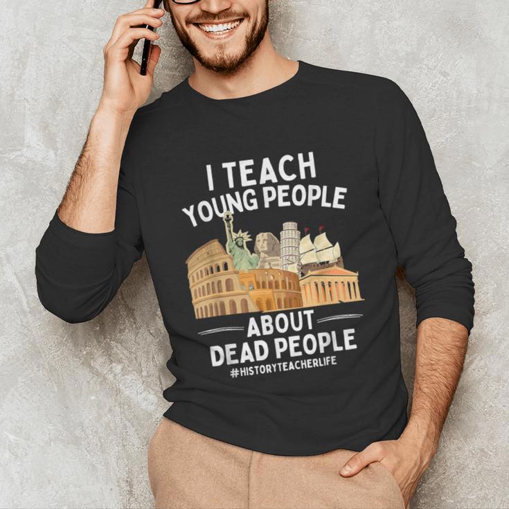 I Teach Young People About Dead People History Teachers Unisex Long Sleeve T-Shirt, funny gift I Teach Young People About Dead People History Teachers Unisex Long Sleeve T-Shirt, funny gift
