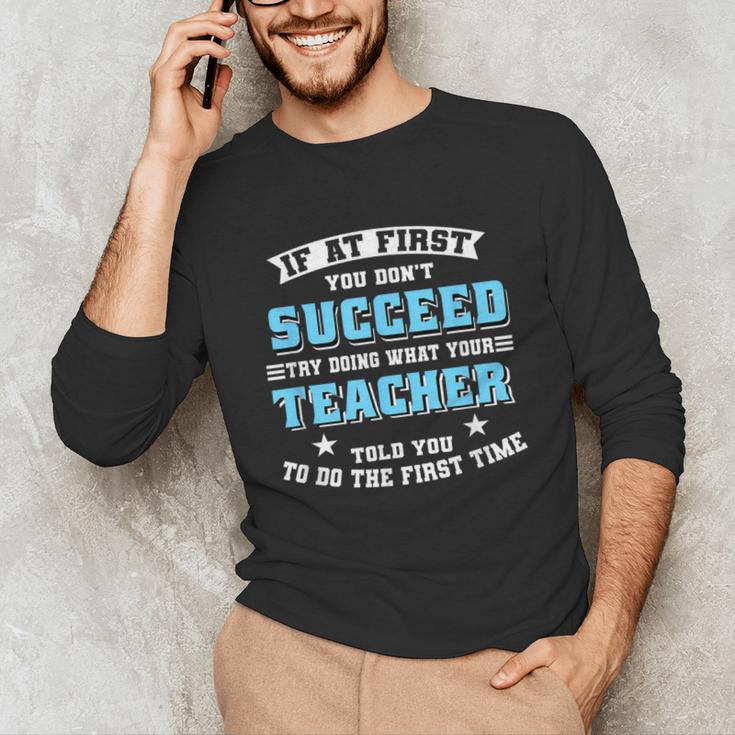 Teacher If At First You Don't Succeed Try Doing What Your Unisex Long Sleeve T-Shirt, funny gift Teacher If At First You Don't Succeed Try Doing What Your Unisex Long Sleeve T-Shirt, funny gift
