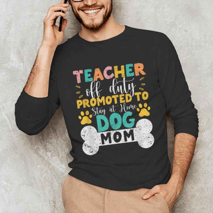 Teacher Off Duty Promoted To Stay At Home Dog Mom Teachers Unisex Long Sleeve T-Shirt, funny gift