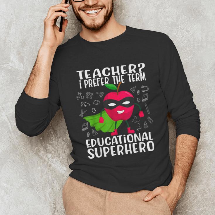 Teacher I Prefer The Term Educational Superhero Unisex Long Sleeve T-Shirt, funny gift Teacher I Prefer The Term Educational Superhero Unisex Long Sleeve T-Shirt, funny gift