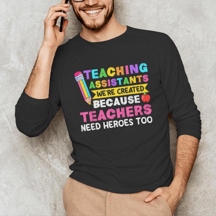 Teaching Assistants Were Create Because Teacher Needs Heroes Unisex Long Sleeve T-Shirt, funny gift Teaching Assistants Were Create Because Teacher Needs Heroes Unisex Long Sleeve T-Shirt, funny gift