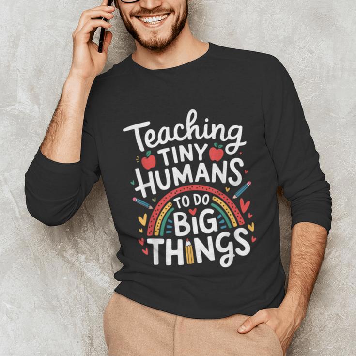 Teaching Tiny Humans Big Things I Teacher Unisex Long Sleeve T-Shirt, funny gift Teaching Tiny Humans Big Things I Teacher Unisex Long Sleeve T-Shirt, funny gift