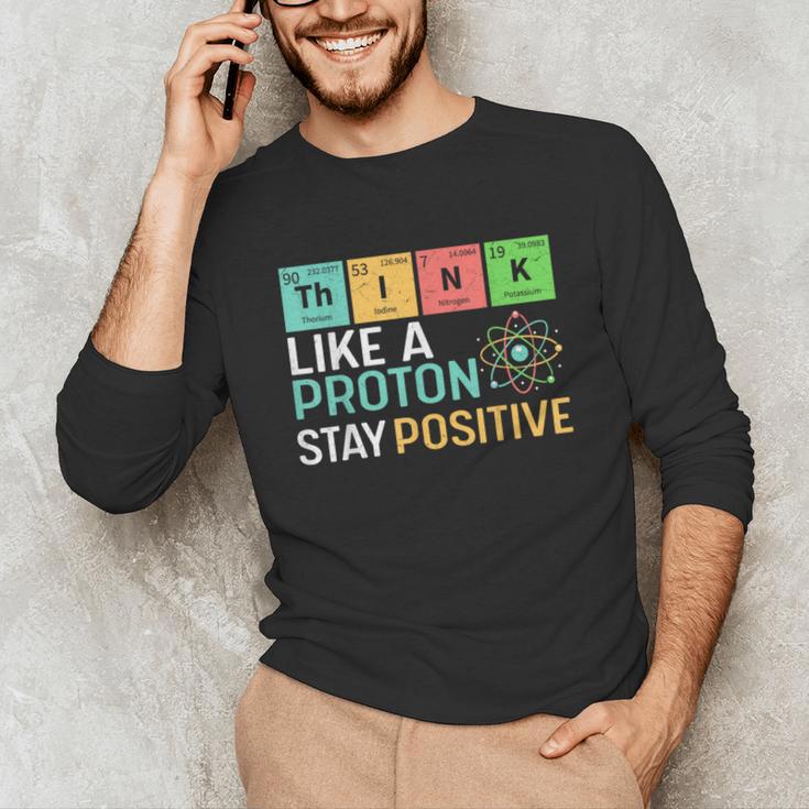 Think Like A Proton Stay Positive Science Teacher Unisex Long Sleeve T-Shirt, funny gift
