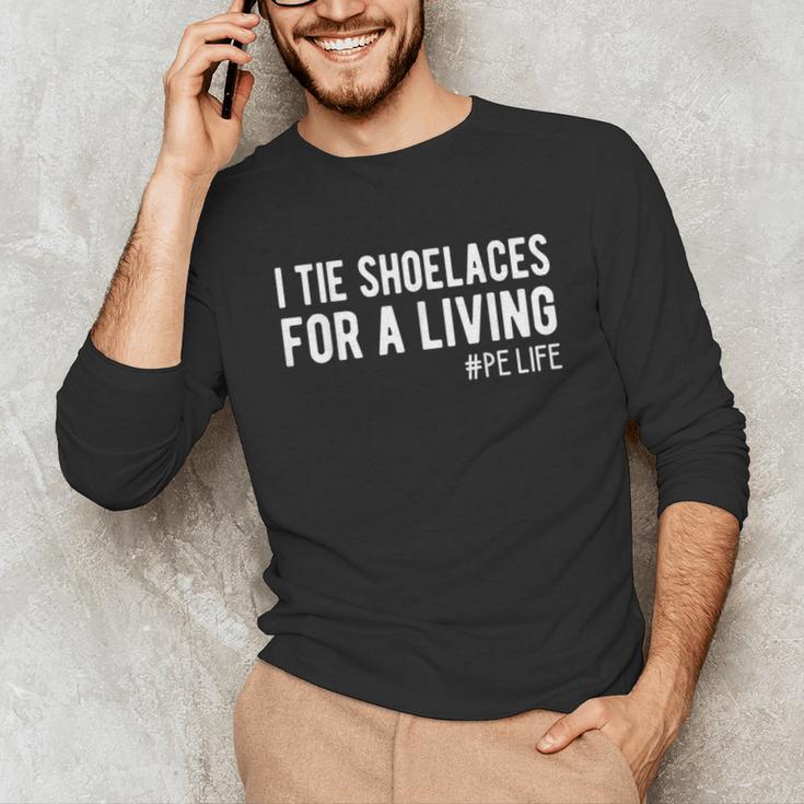 I Tie Shoelaces For a Living Elementary PE Teacher Unisex Long Sleeve T-Shirt, funny gift I Tie Shoelaces For a Living Elementary PE Teacher Unisex Long Sleeve T-Shirt, funny gift
